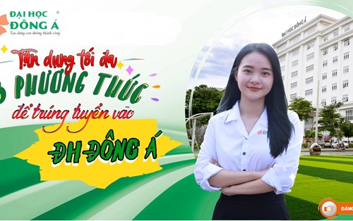 🎉🎉 Tận dụng tối đa "3 phương thức" để trúng tuyển vào Đại học Đông Á